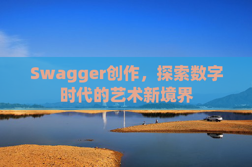 Swagger创作，探索数字时代的艺术新境界